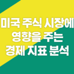 미국 주식 시장에 영향을 주는 경제 지표 분석